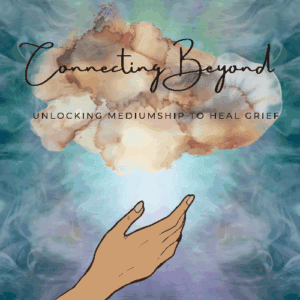 Connecting Beyond: Unlocking Mediumship to Heal Grief